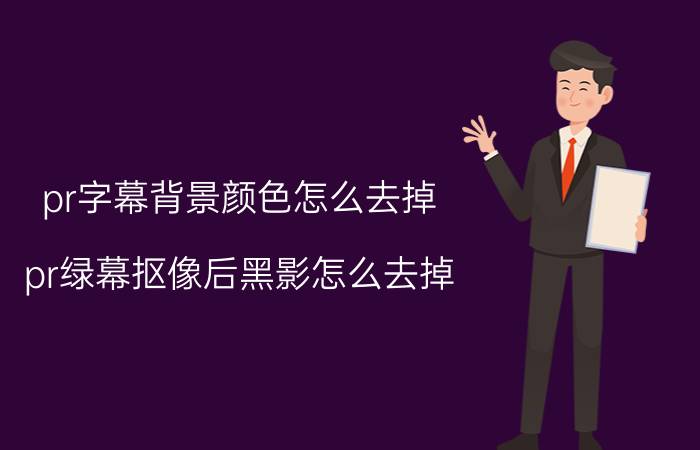 pr字幕背景颜色怎么去掉 pr绿幕抠像后黑影怎么去掉？